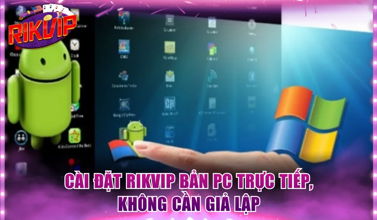 Cài đặt Rikvip bản PC trực tiếp, không cần giả lập
