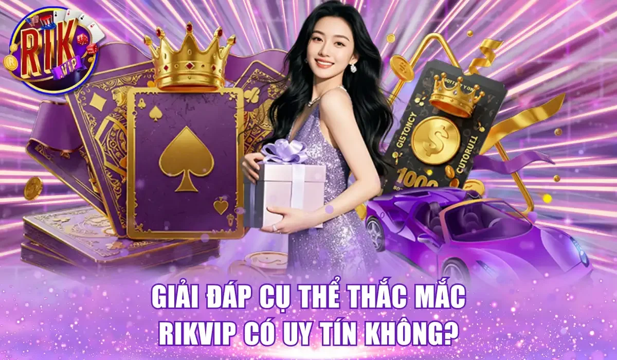 Giải đáp cụ thể thắc mắc Rikvip có uy tín không