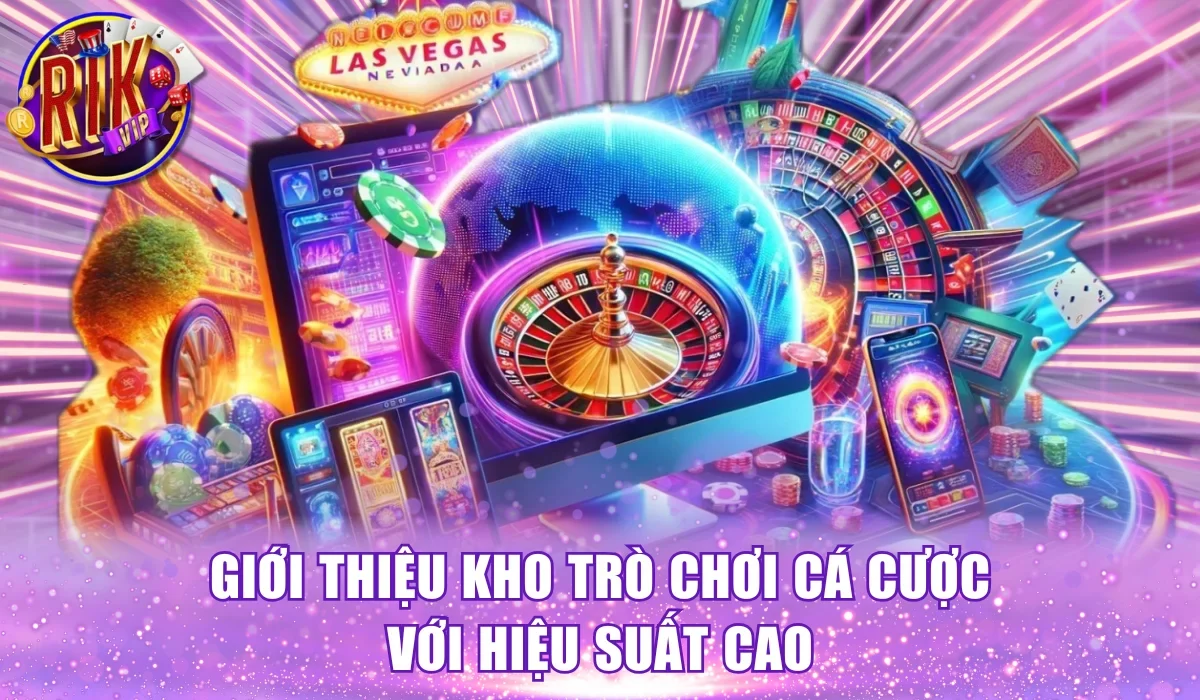 Giới thiệu kho trò chơi cá cược với hiệu suất cao