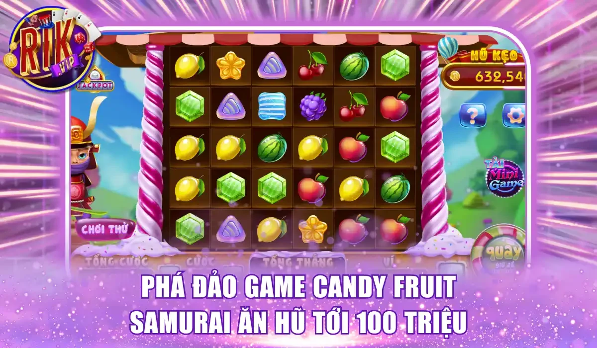 Phá đảo game Candy Fruit Samurai ăn hũ tới 100 triệu