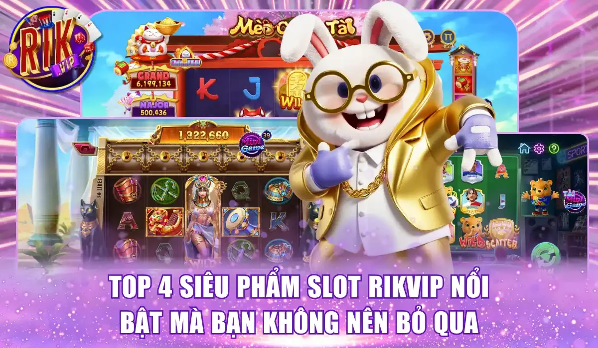 Top 4 siêu phẩm slot Rikvip nổi bật mà bạn không nên bỏ qua