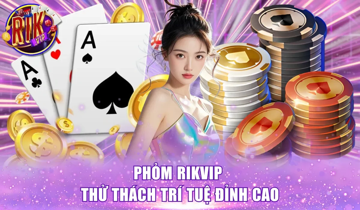 Phỏm Rikvip thử thách trí tuệ đỉnh cao